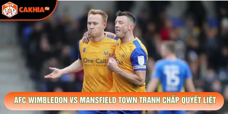 AFC Wimbledon vs Mansfield Town tranh chấp quyết liệt
