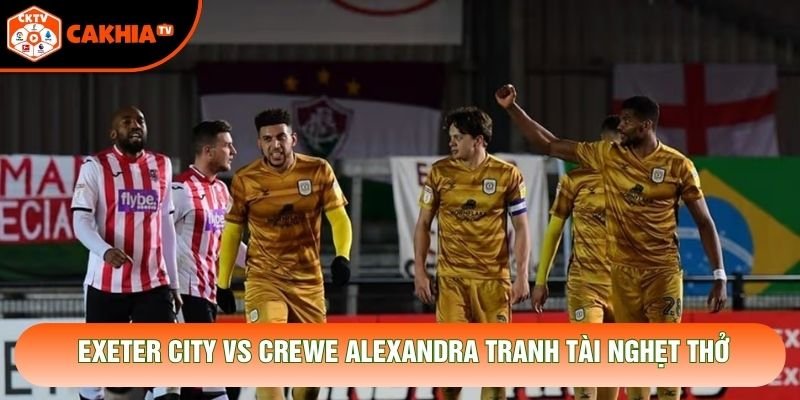 Exeter City vs Crewe Alexandra tranh tài nghẹt thở
