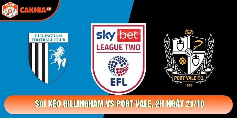 Soi Kèo Gillingham Vs Port Vale, 2h Ngày 21/10 – Giải League Two 2026