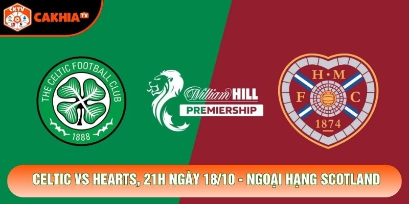 Soi Kèo Celtic Vs Hearts, 21H Ngày 18/10 - Ngoại Hạng Scotland
