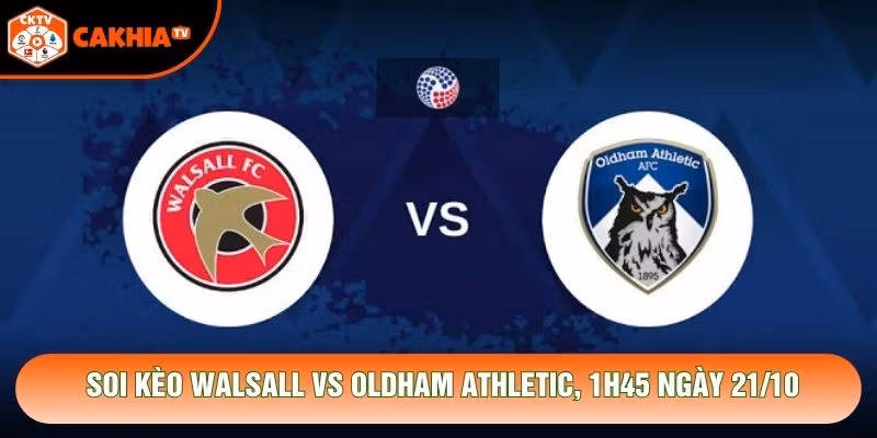Soi Kèo Walsall Vs Oldham Athletic, 1h45 Ngày 21/10 – Giải League Two 2026