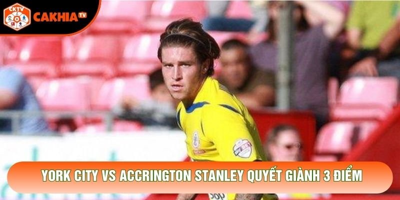 York City vs Accrington Stanley quyết giành 3 điểm
